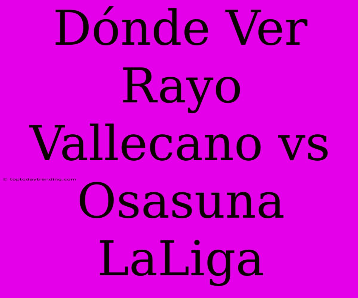 Dónde Ver Rayo Vallecano Vs Osasuna LaLiga