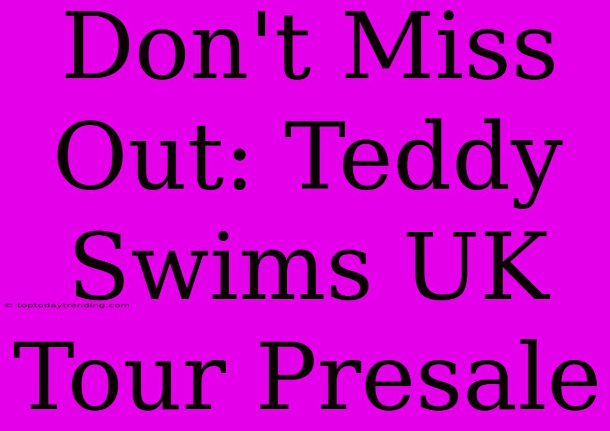 Don't Miss Out: Teddy Swims UK Tour Presale