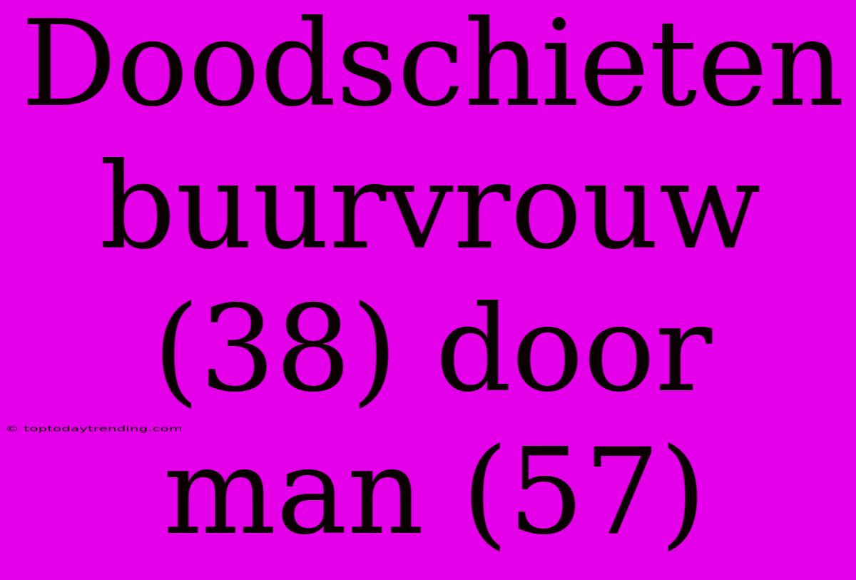 Doodschieten Buurvrouw (38) Door Man (57)