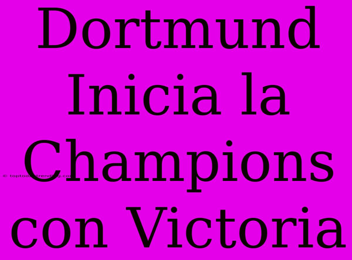 Dortmund Inicia La Champions Con Victoria