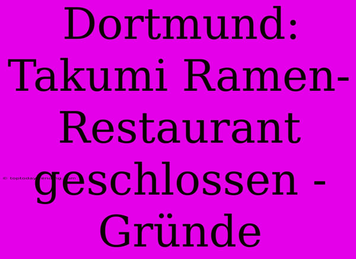 Dortmund:  Takumi Ramen-Restaurant Geschlossen - Gründe