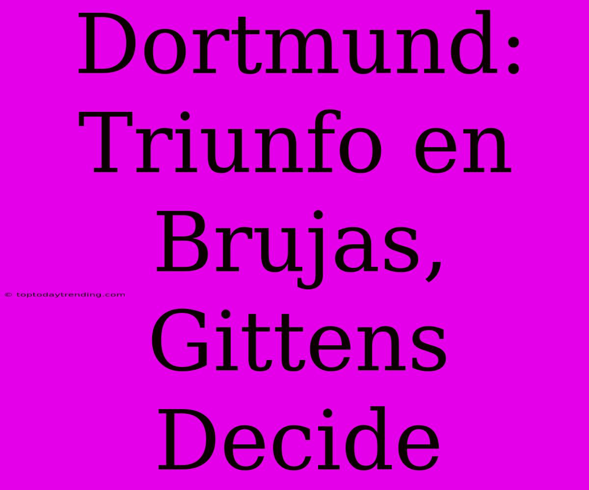 Dortmund: Triunfo En Brujas, Gittens Decide