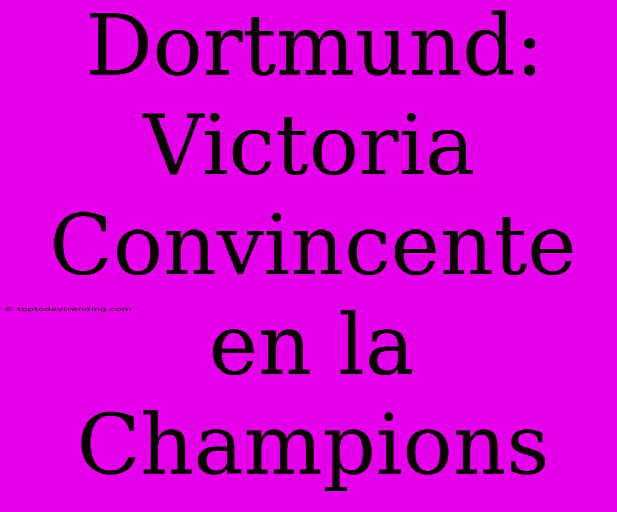 Dortmund: Victoria Convincente En La Champions