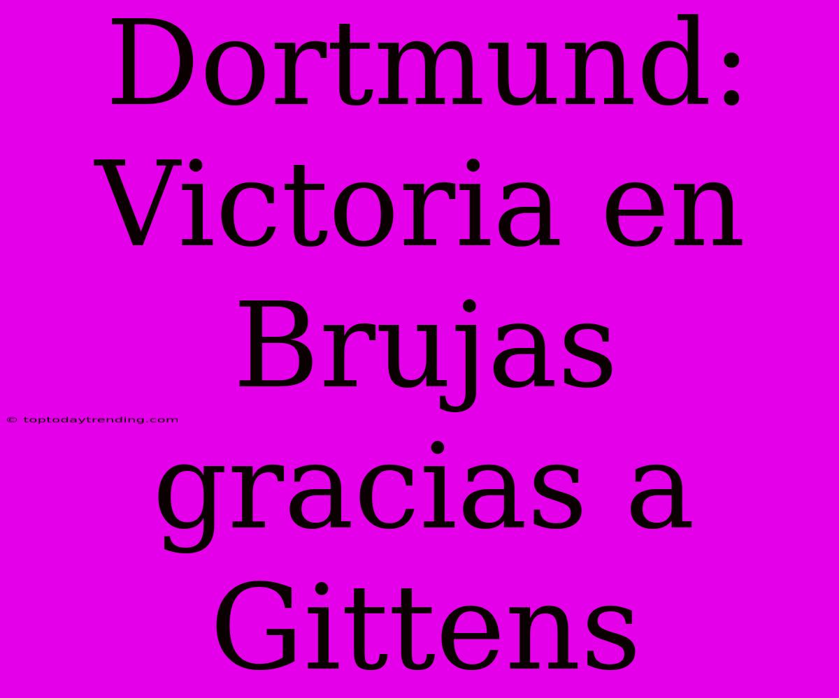 Dortmund: Victoria En Brujas Gracias A Gittens