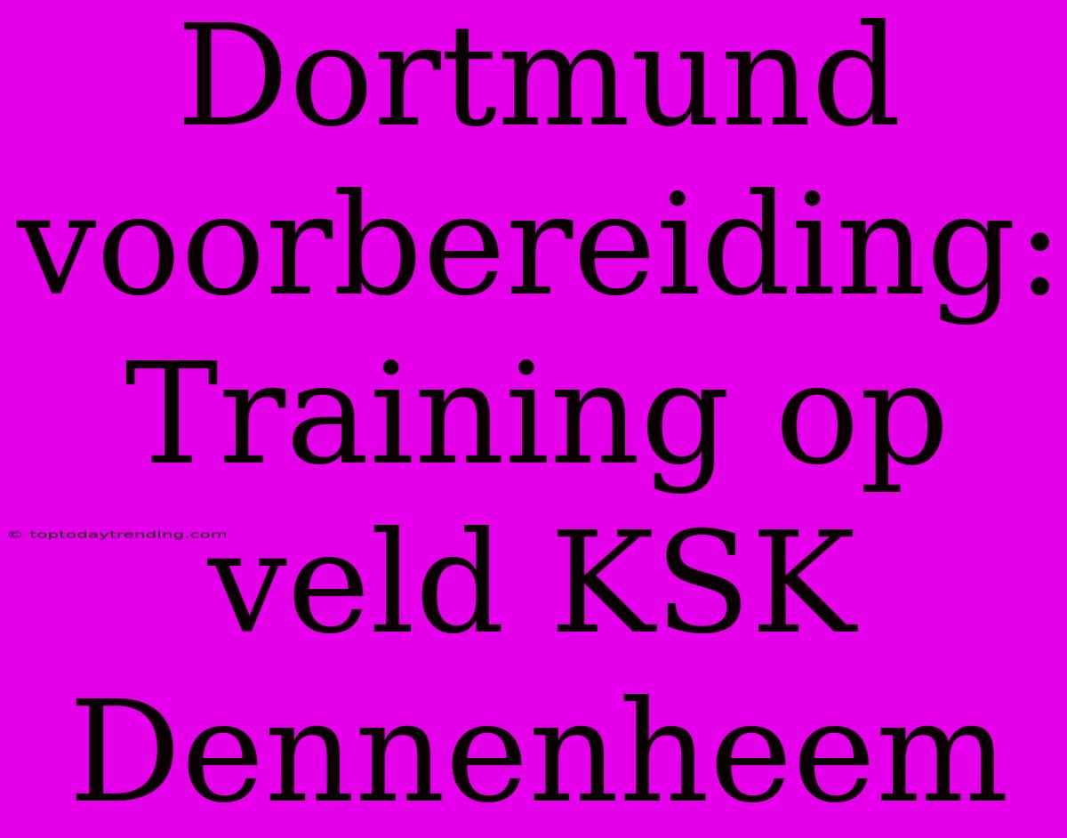 Dortmund Voorbereiding: Training Op Veld KSK Dennenheem