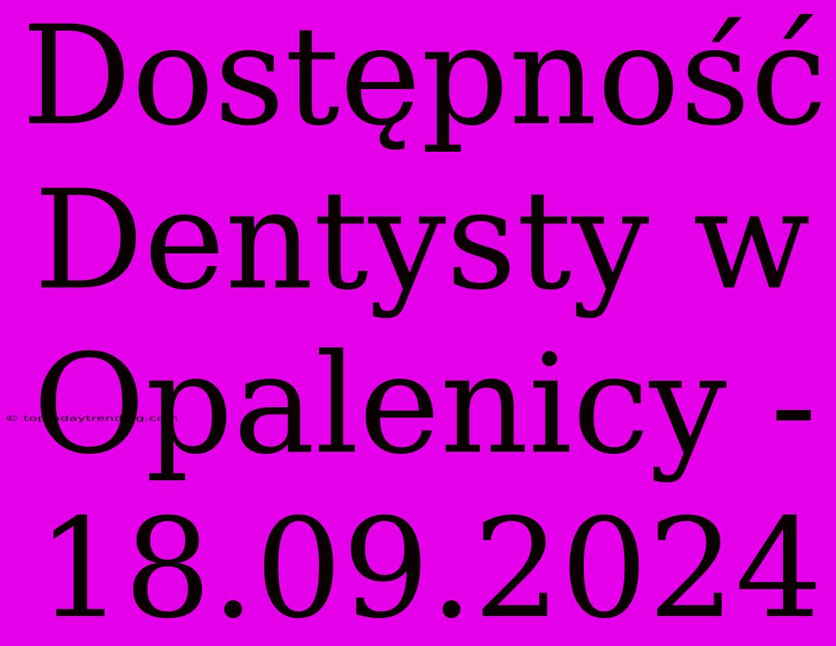 Dostępność Dentysty W Opalenicy - 18.09.2024