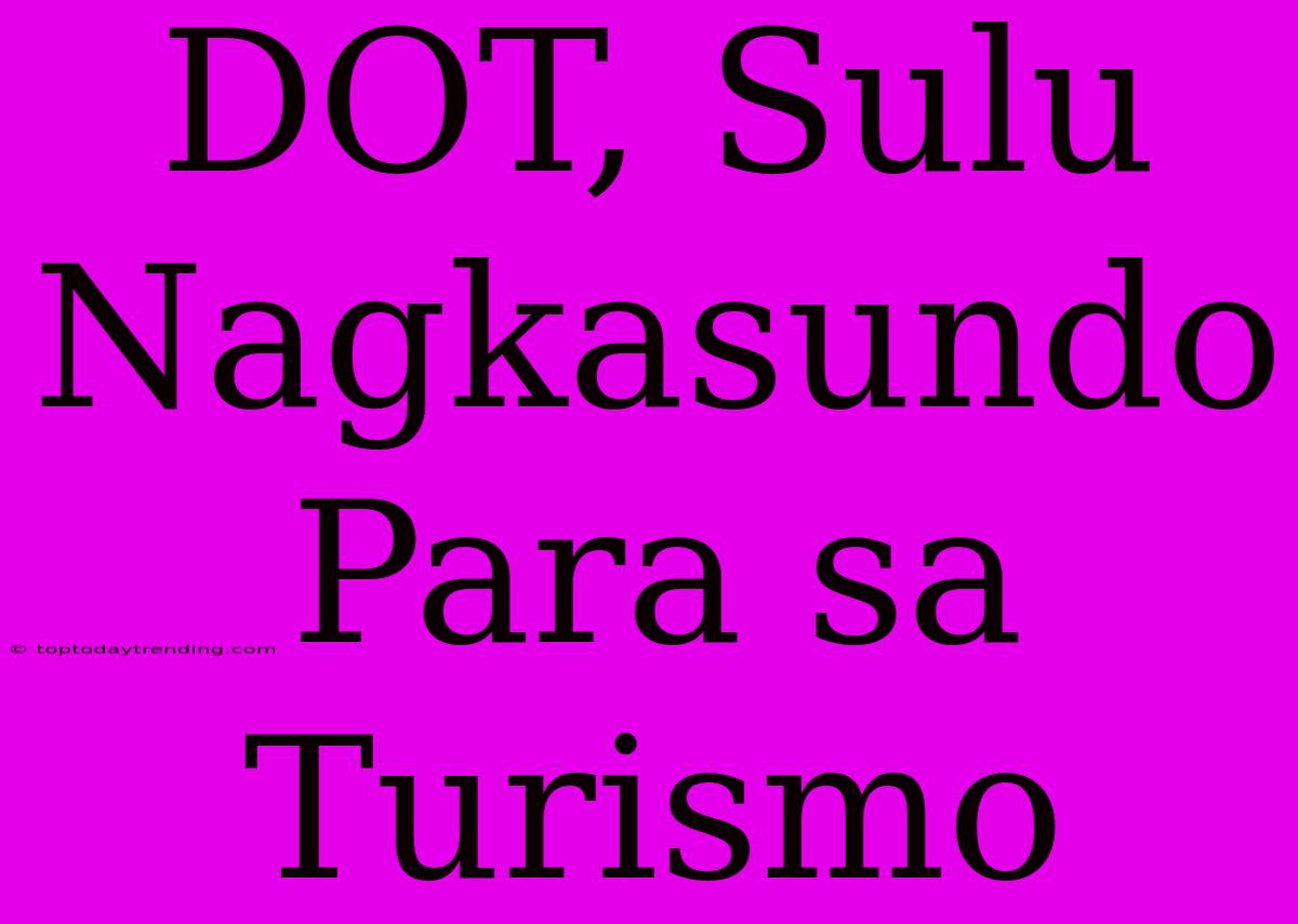 DOT, Sulu Nagkasundo Para Sa Turismo