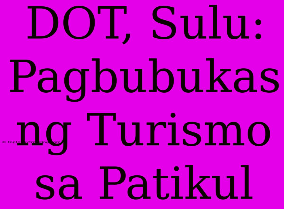 DOT, Sulu: Pagbubukas Ng Turismo Sa Patikul