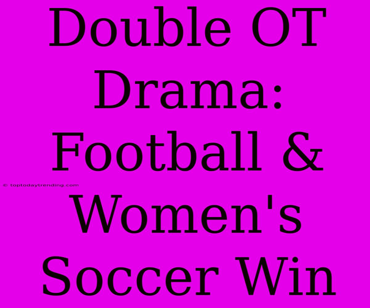 Double OT Drama: Football & Women's Soccer Win