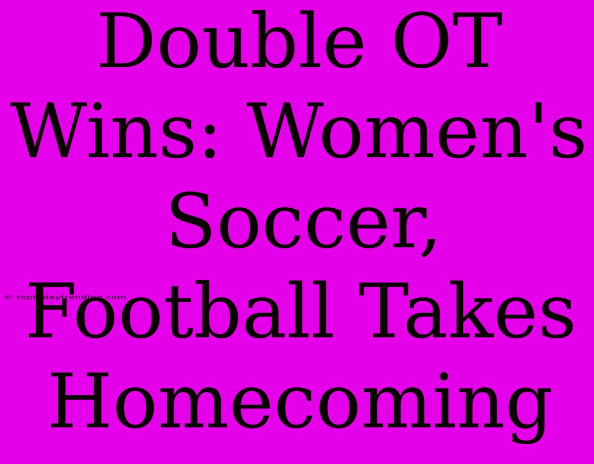 Double OT Wins: Women's Soccer, Football Takes Homecoming