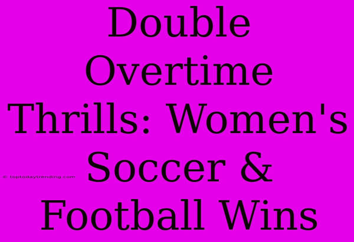 Double Overtime Thrills: Women's Soccer & Football Wins