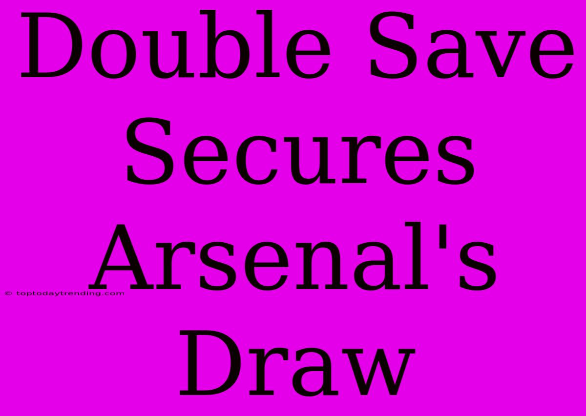 Double Save Secures Arsenal's Draw