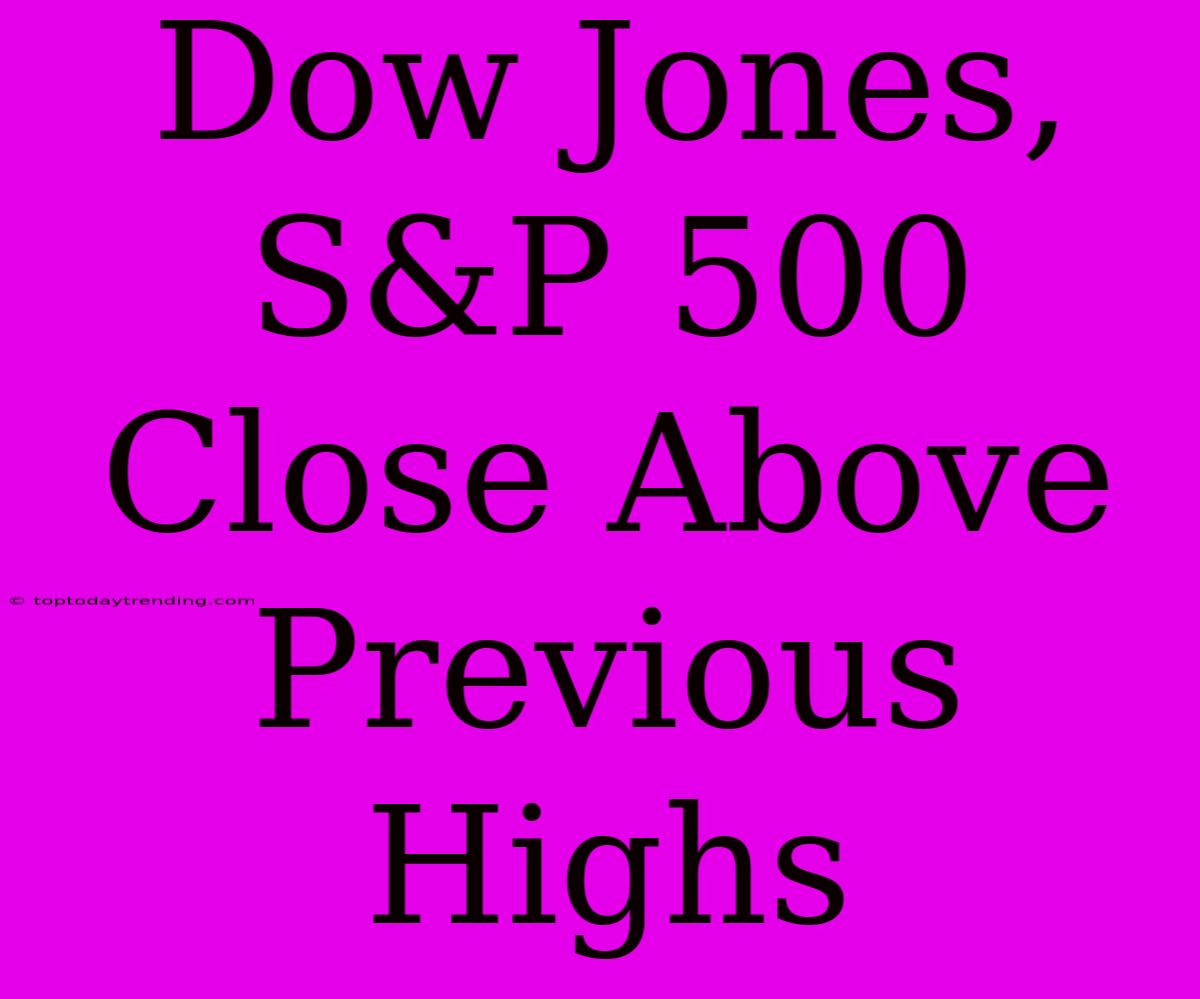 Dow Jones, S&P 500 Close Above Previous Highs