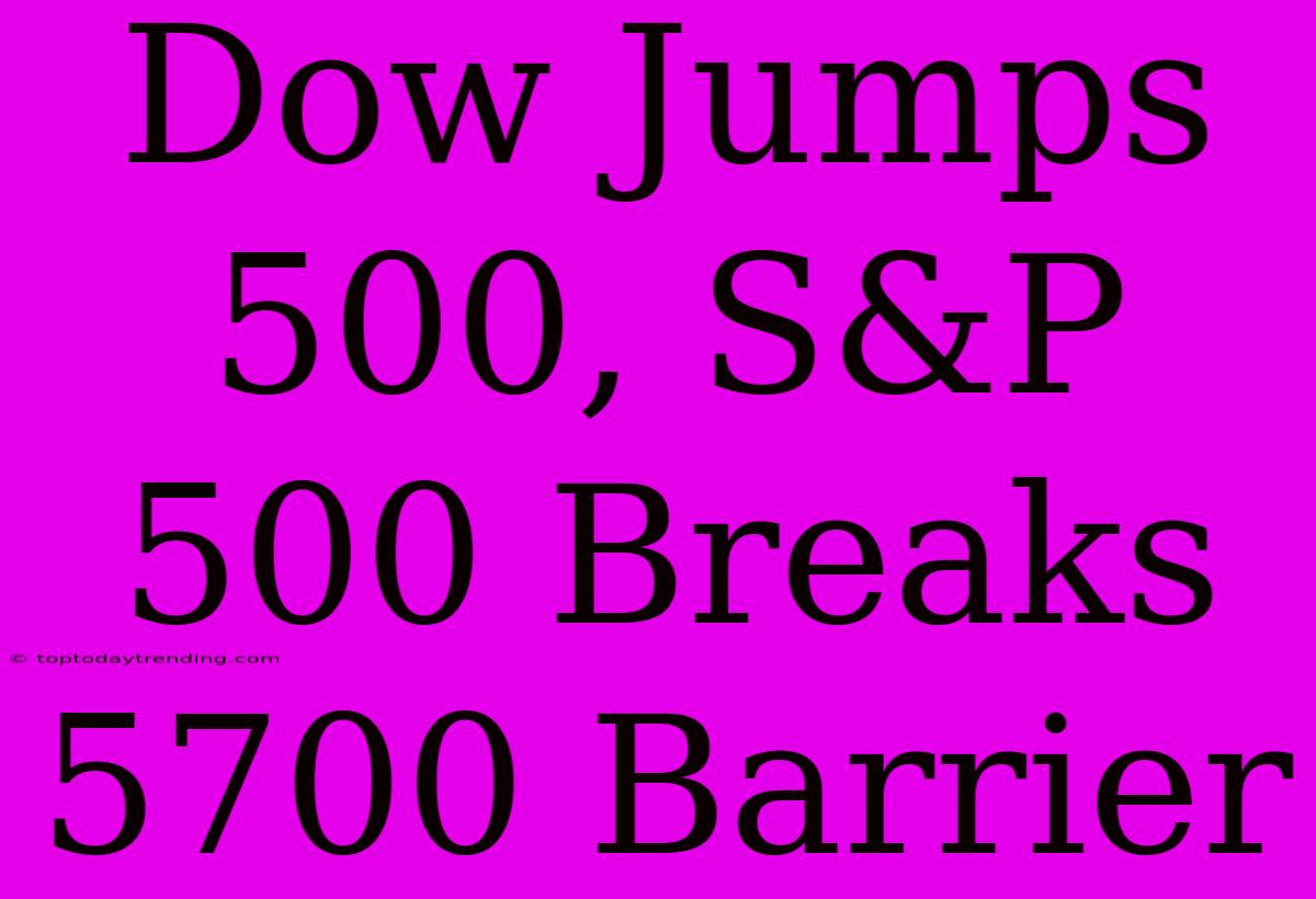 Dow Jumps 500, S&P 500 Breaks 5700 Barrier