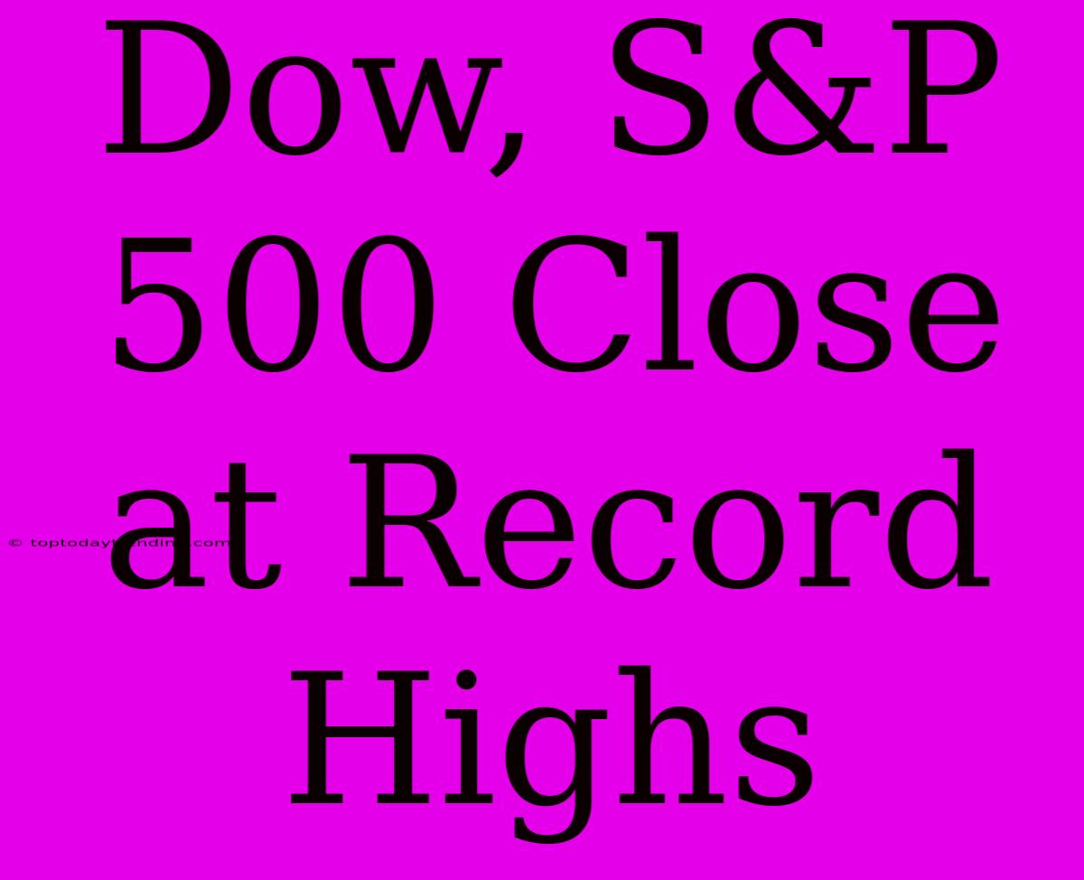 Dow, S&P 500 Close At Record Highs