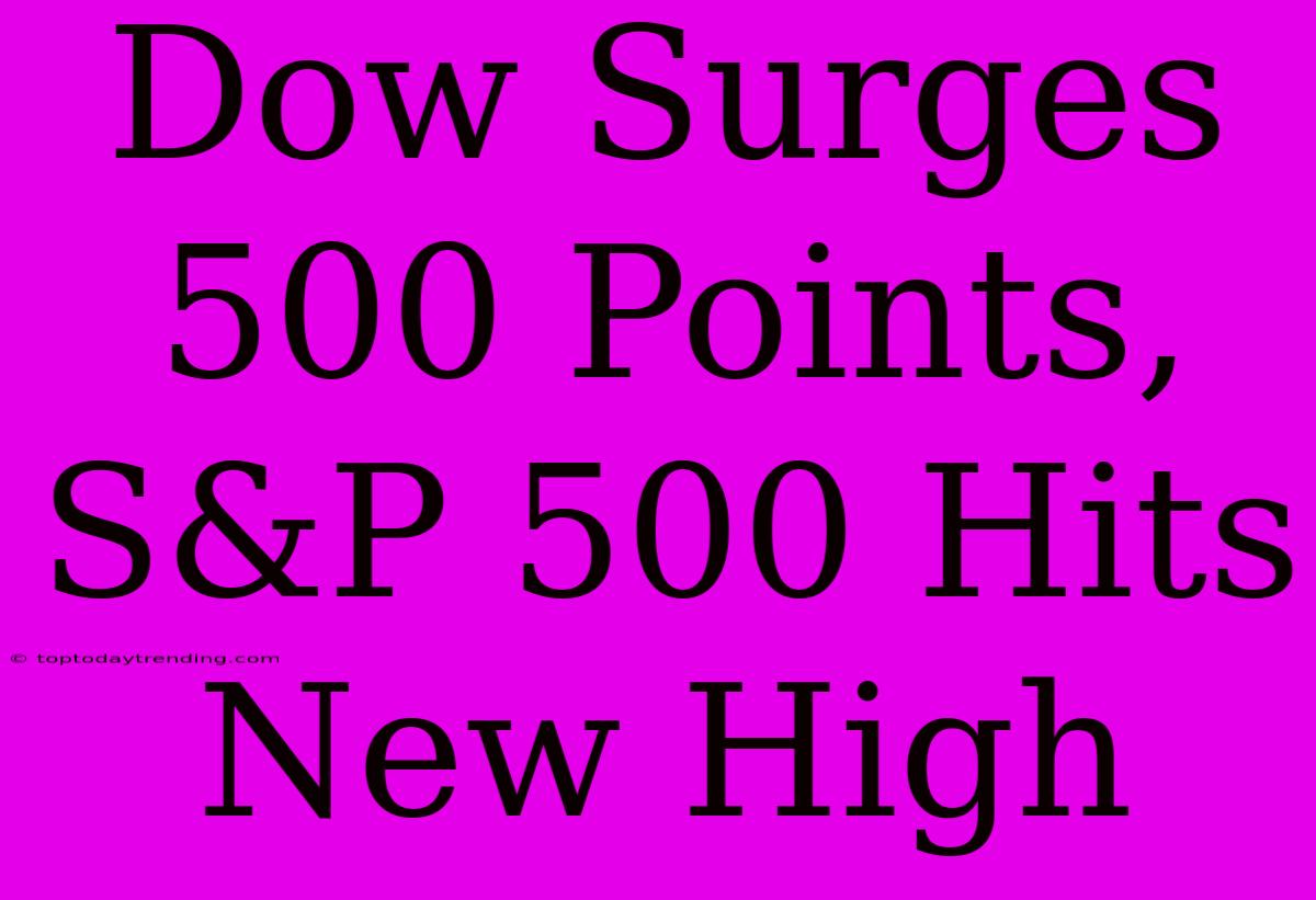 Dow Surges 500 Points, S&P 500 Hits New High