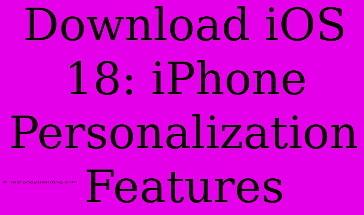 Download IOS 18: IPhone Personalization Features