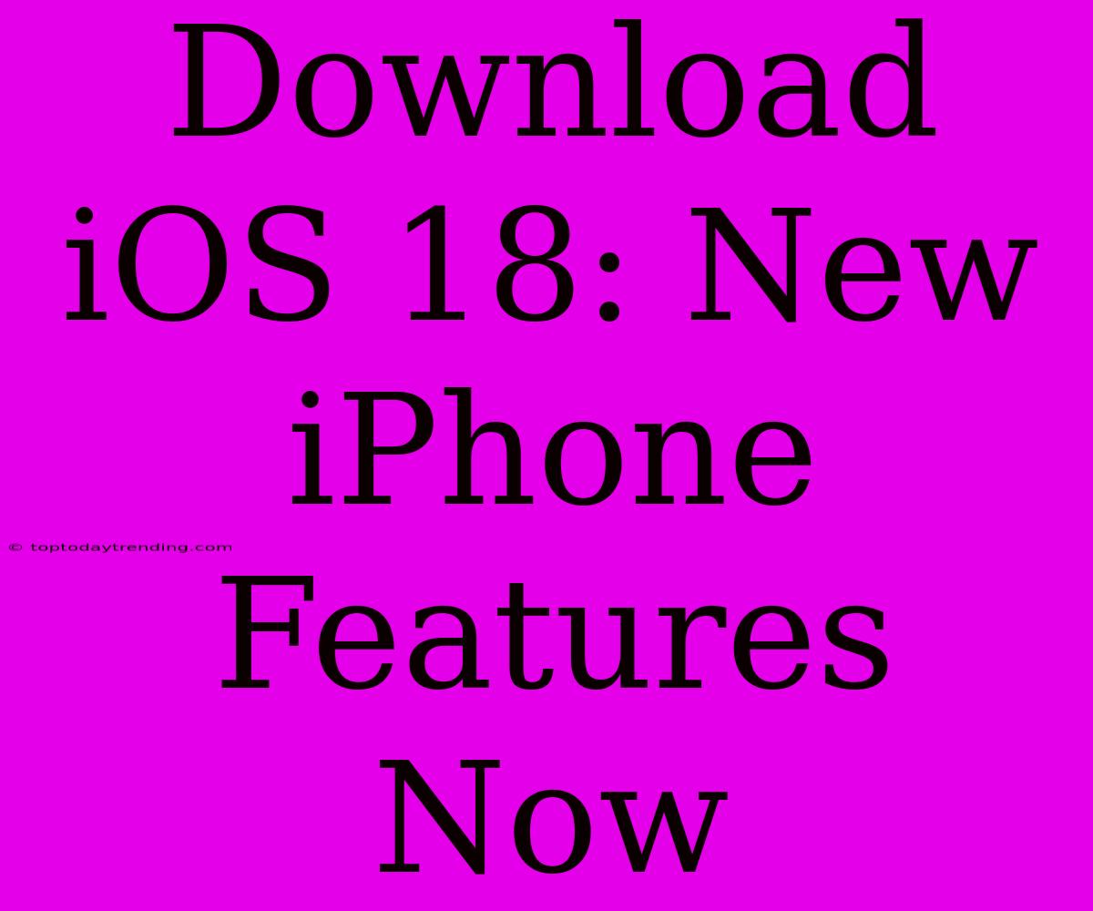 Download IOS 18: New IPhone Features Now