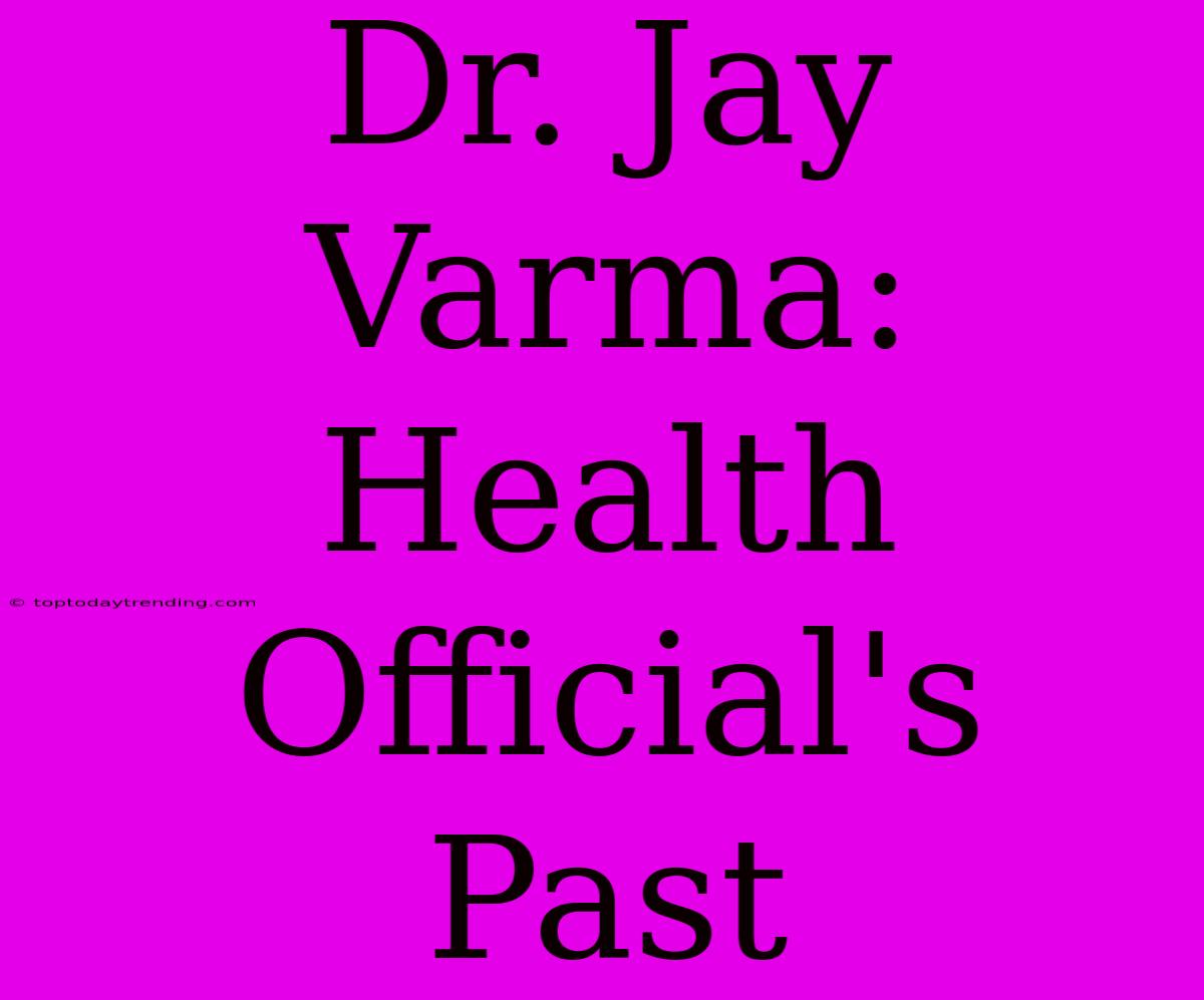 Dr. Jay Varma:  Health Official's Past