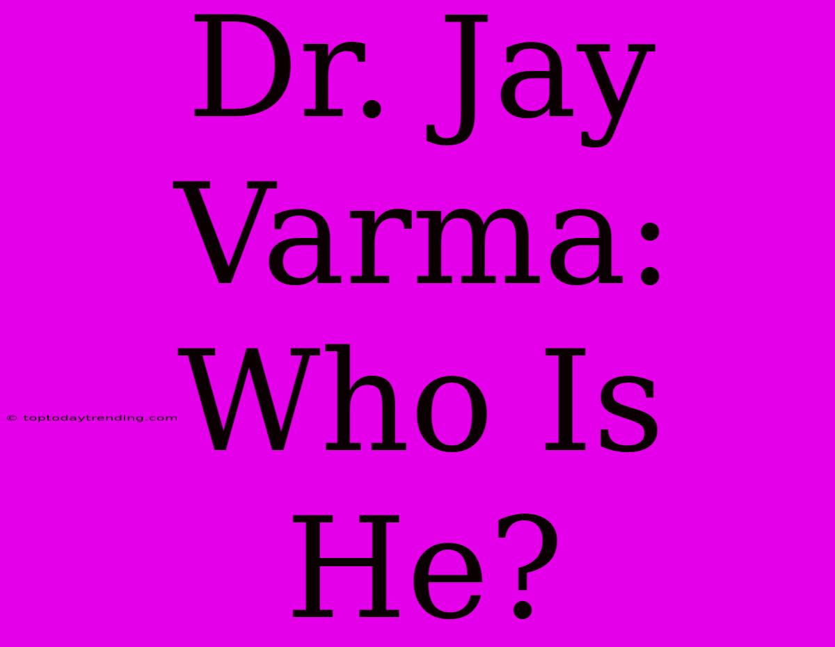 Dr. Jay Varma: Who Is He?