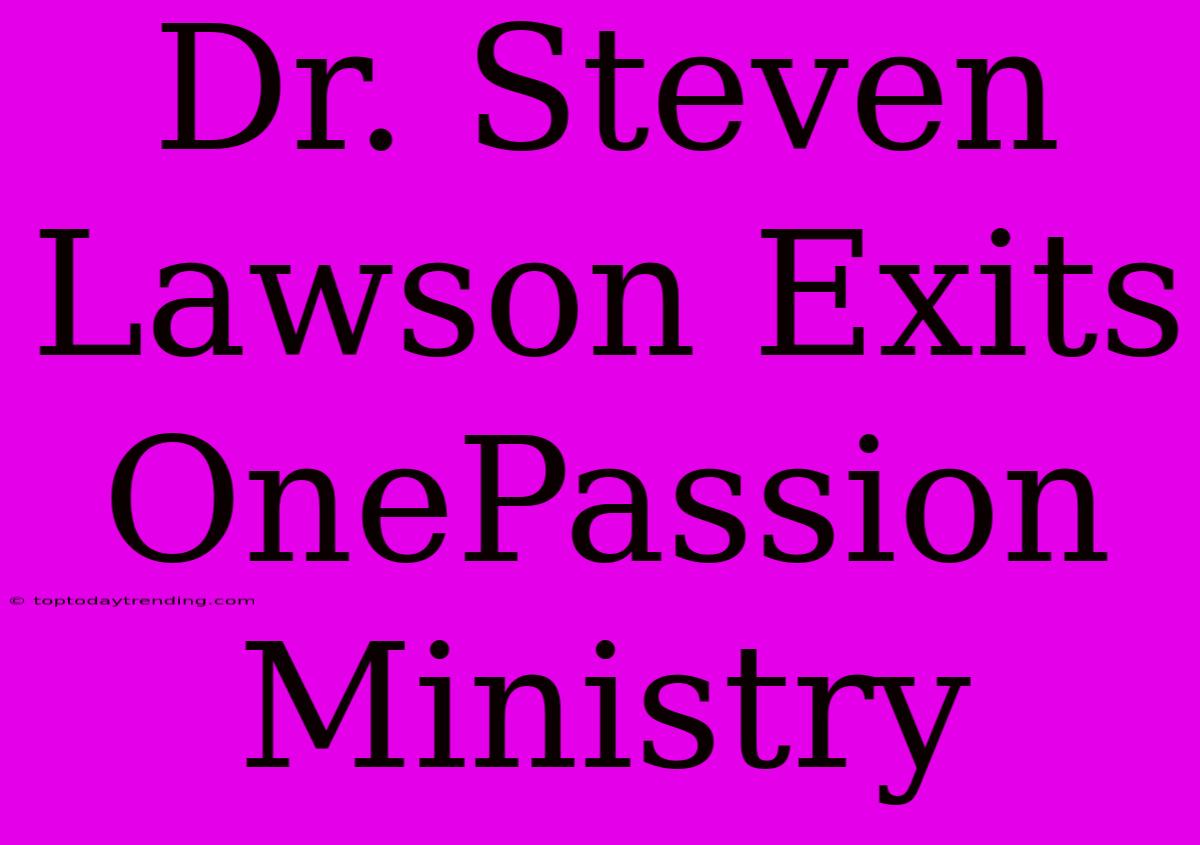 Dr. Steven Lawson Exits OnePassion Ministry