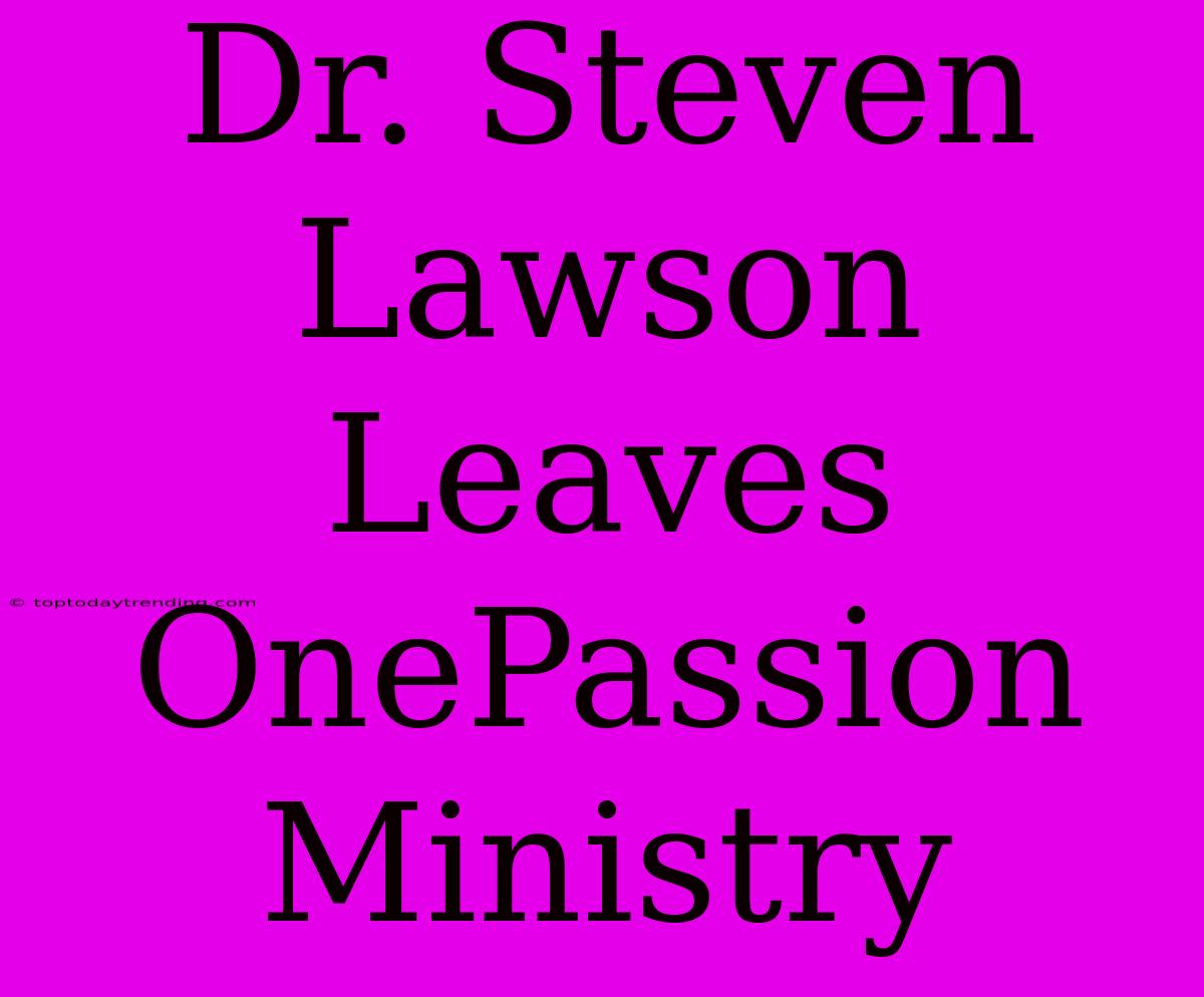 Dr. Steven Lawson Leaves OnePassion Ministry