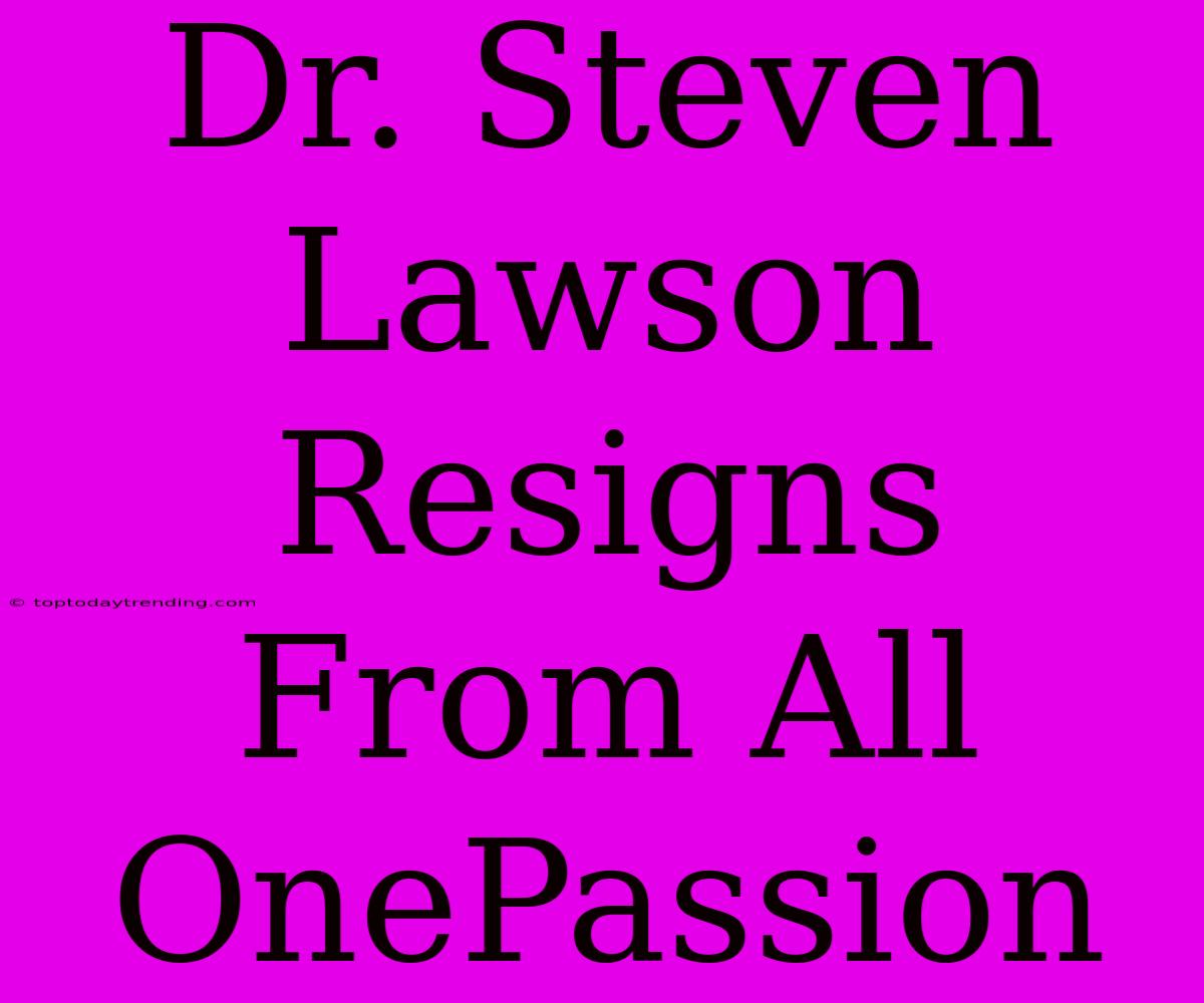 Dr. Steven Lawson Resigns From All OnePassion