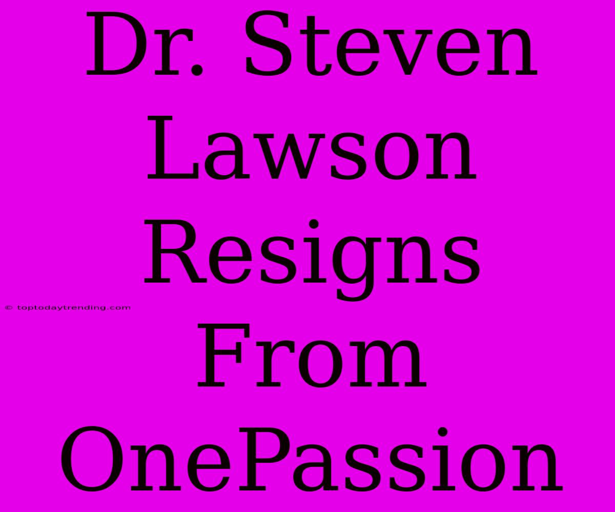 Dr. Steven Lawson Resigns From OnePassion