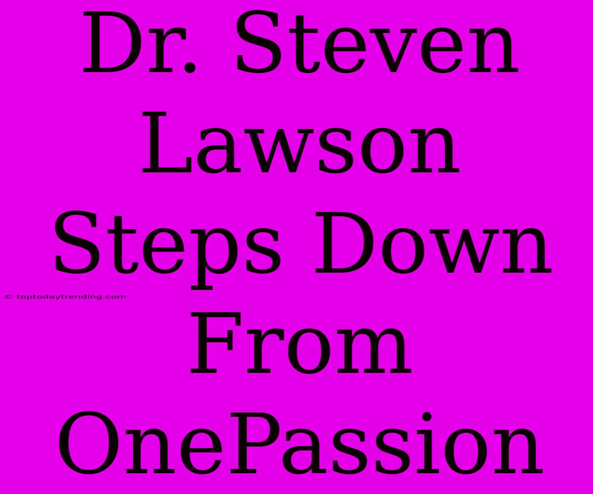 Dr. Steven Lawson Steps Down From OnePassion