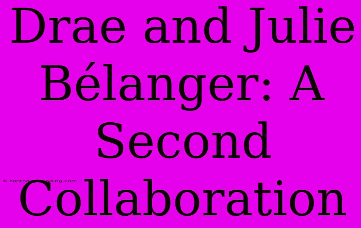 Drae And Julie Bélanger: A Second Collaboration