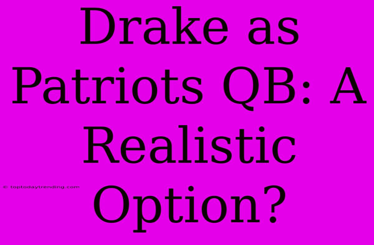 Drake As Patriots QB: A Realistic Option?