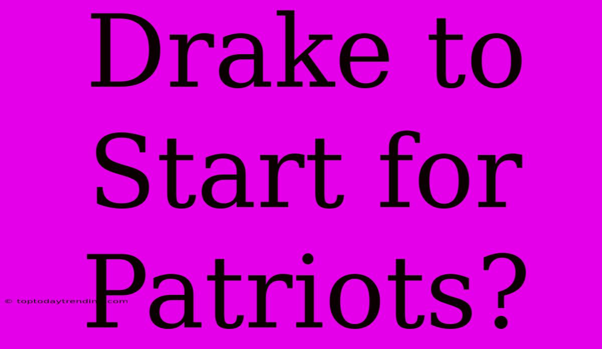 Drake To Start For Patriots?