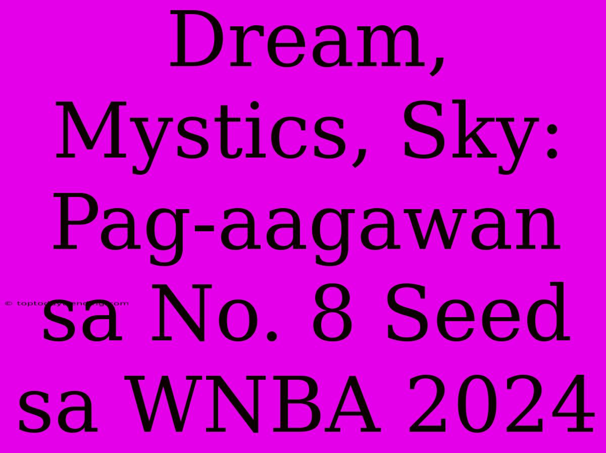 Dream, Mystics, Sky: Pag-aagawan Sa No. 8 Seed Sa WNBA 2024