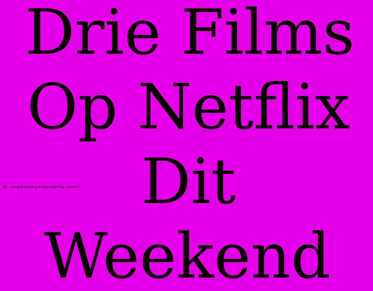 Drie Films Op Netflix Dit Weekend