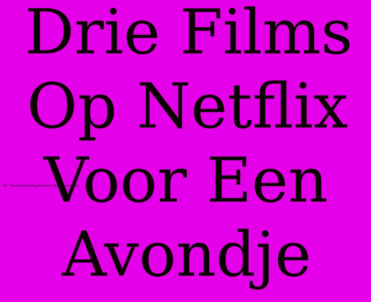 Drie Films Op Netflix Voor Een Avondje