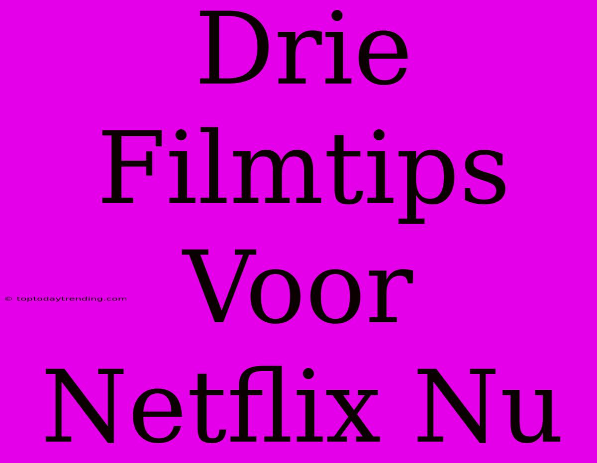 Drie Filmtips Voor Netflix Nu