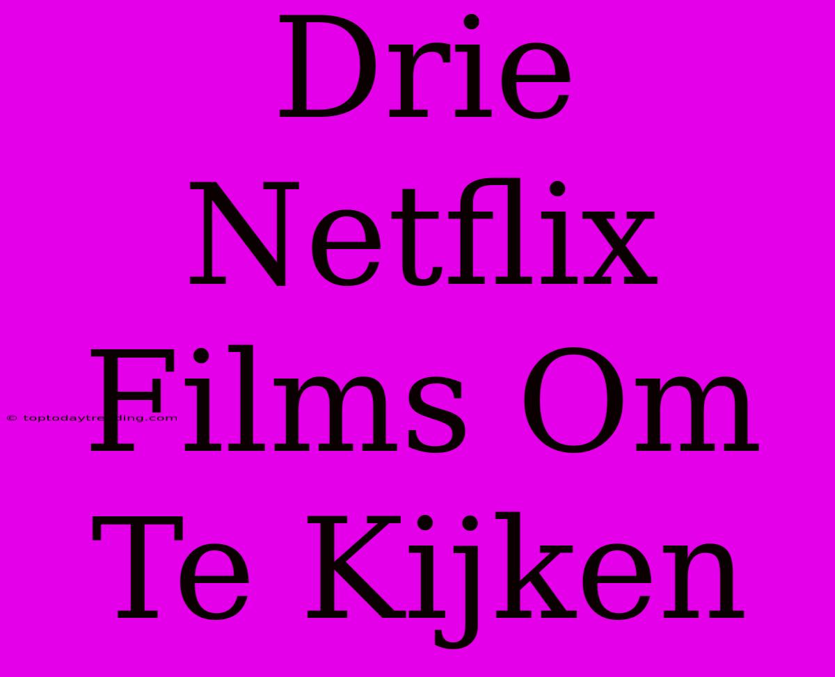 Drie Netflix Films Om Te Kijken