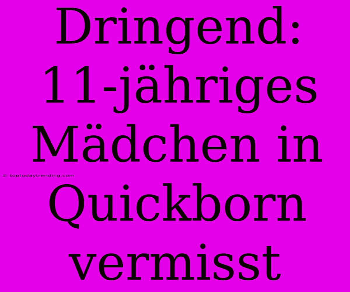 Dringend: 11-jähriges Mädchen In Quickborn Vermisst