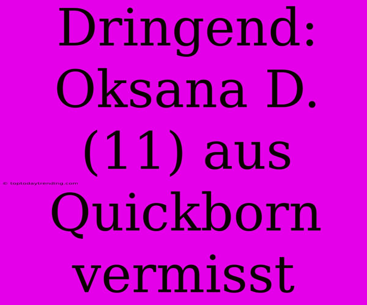 Dringend: Oksana D. (11) Aus Quickborn Vermisst