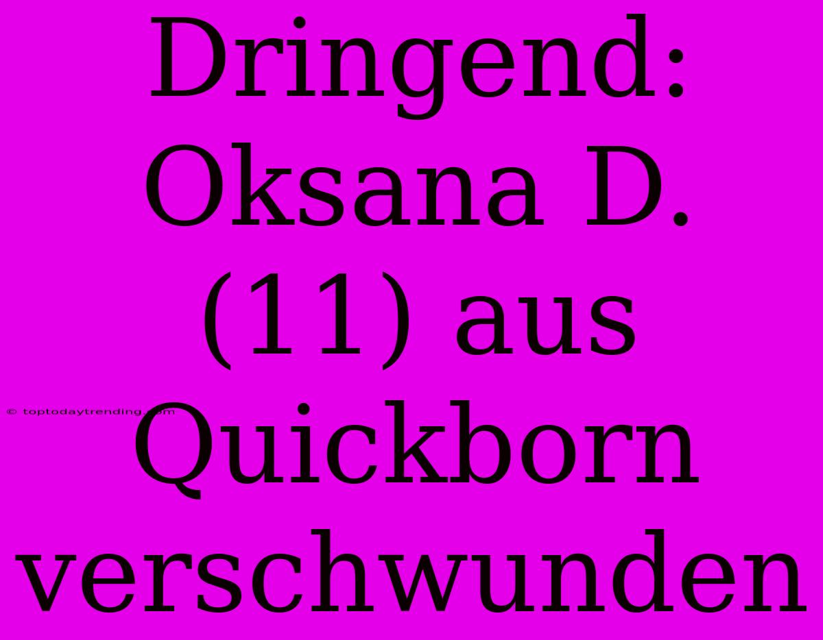 Dringend: Oksana D. (11) Aus Quickborn Verschwunden