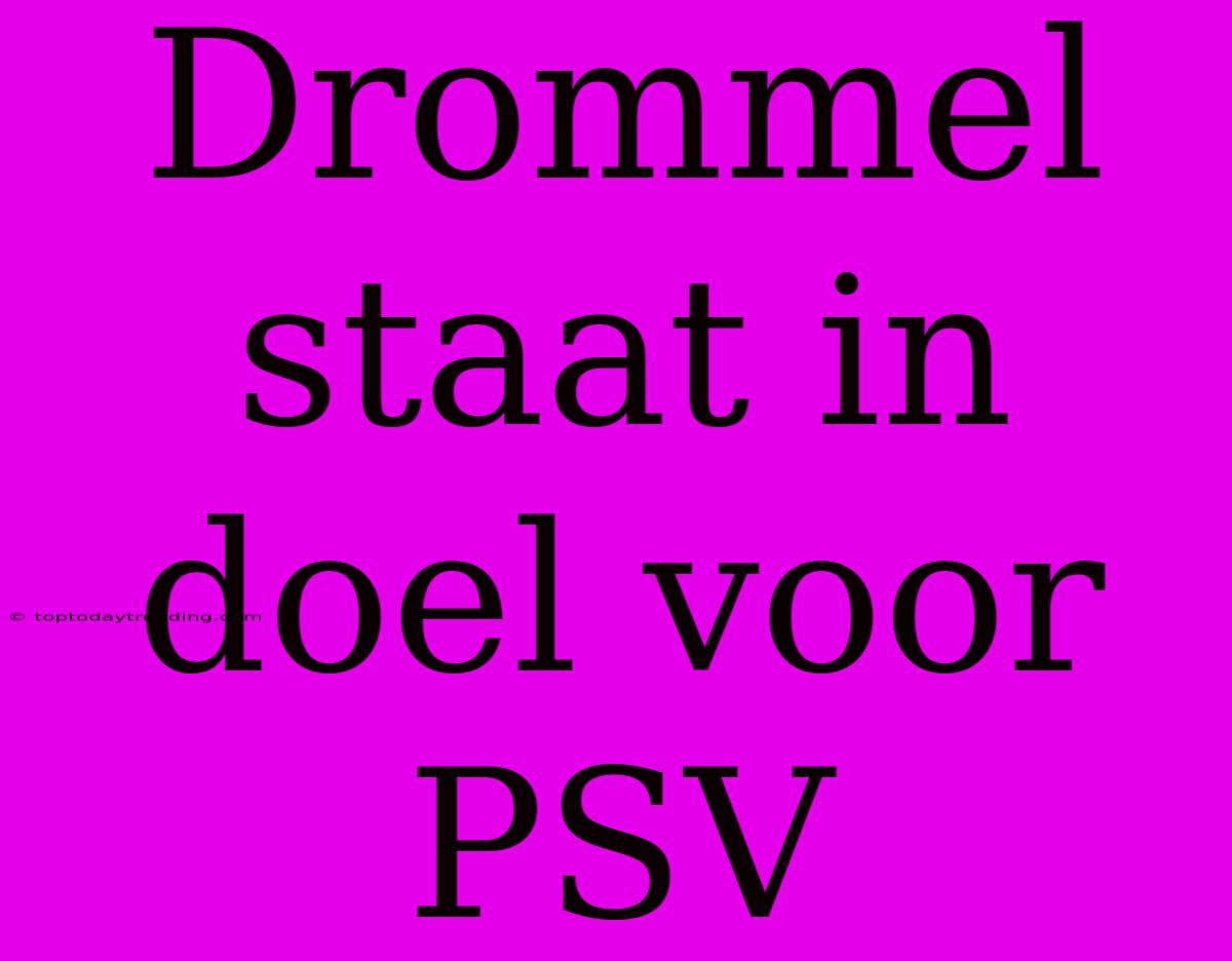 Drommel Staat In Doel Voor PSV