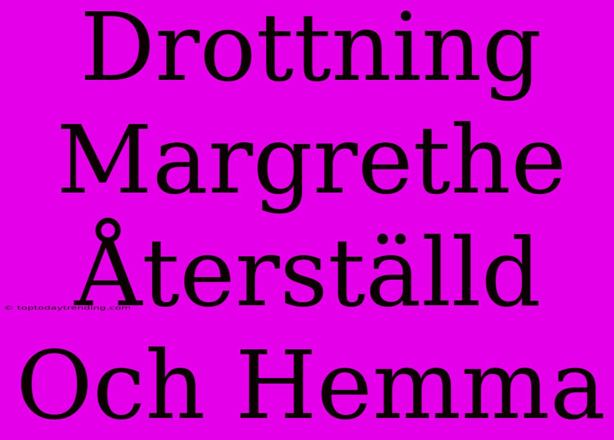 Drottning Margrethe Återställd Och Hemma