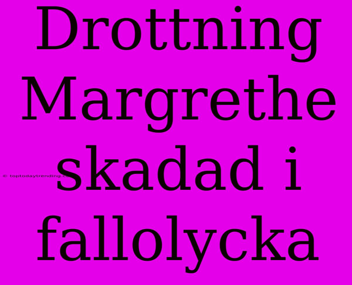 Drottning Margrethe Skadad I Fallolycka