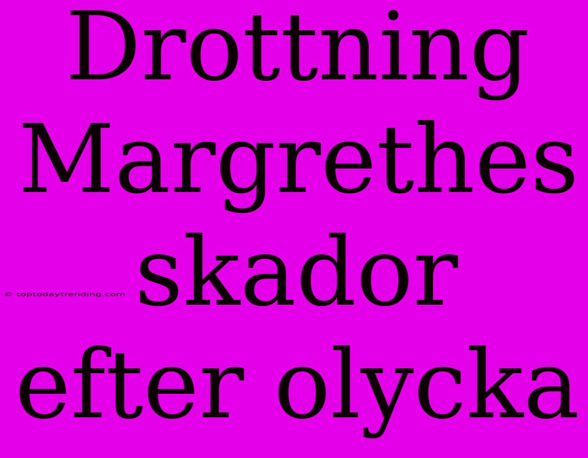 Drottning Margrethes Skador Efter Olycka