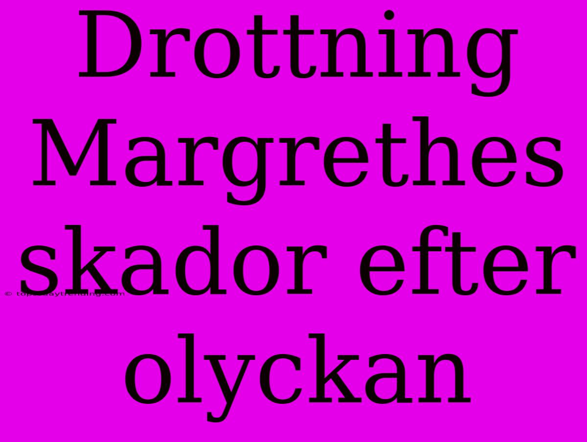 Drottning Margrethes Skador Efter Olyckan