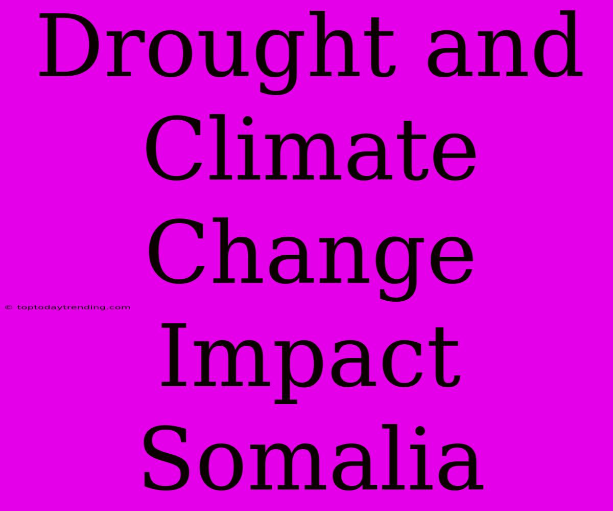 Drought And Climate Change Impact Somalia