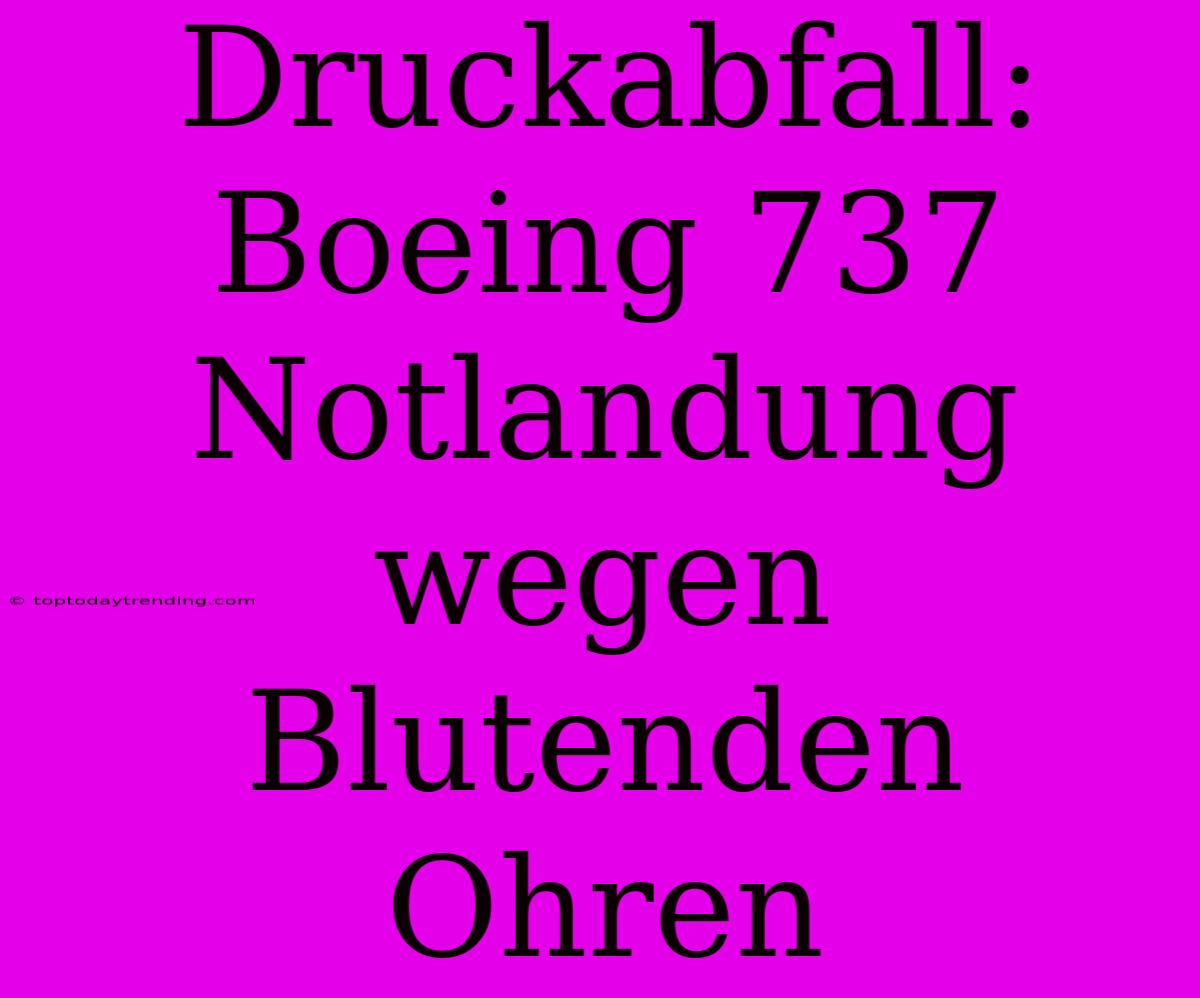 Druckabfall: Boeing 737 Notlandung Wegen Blutenden Ohren