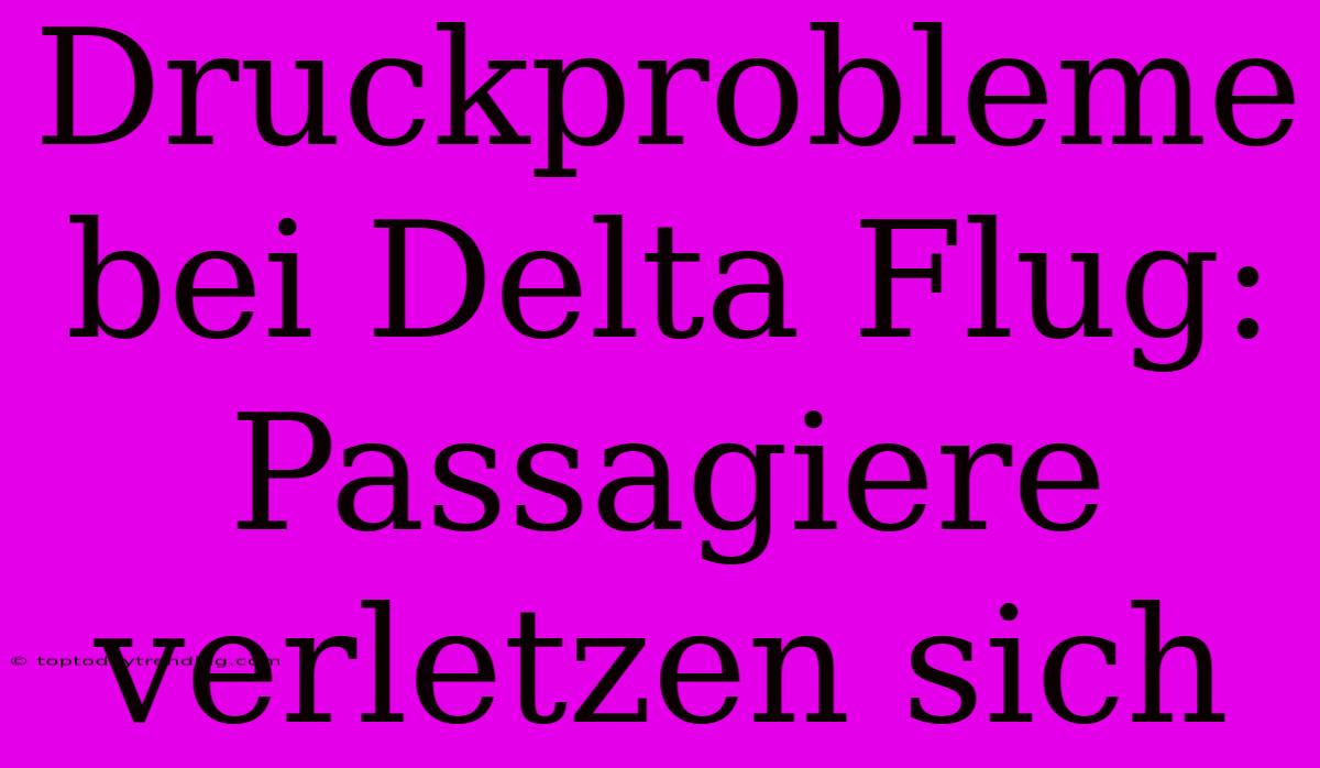 Druckprobleme Bei Delta Flug: Passagiere Verletzen Sich