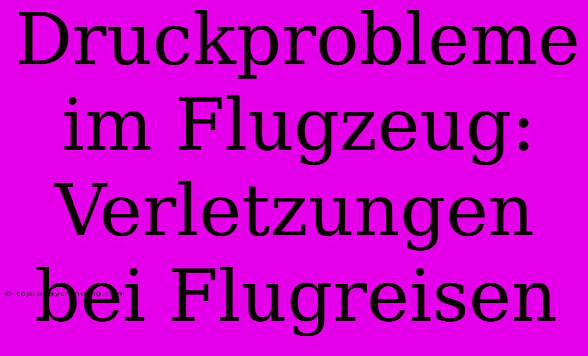 Druckprobleme Im Flugzeug: Verletzungen Bei Flugreisen