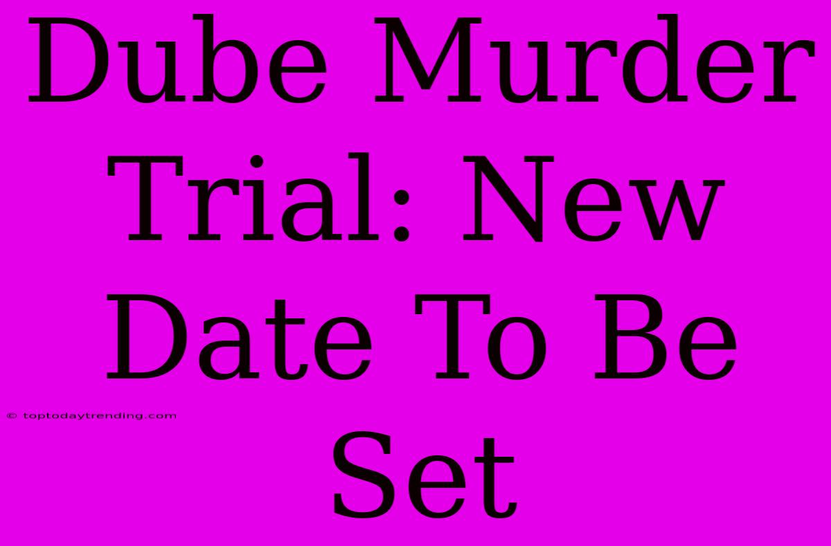 Dube Murder Trial: New Date To Be Set